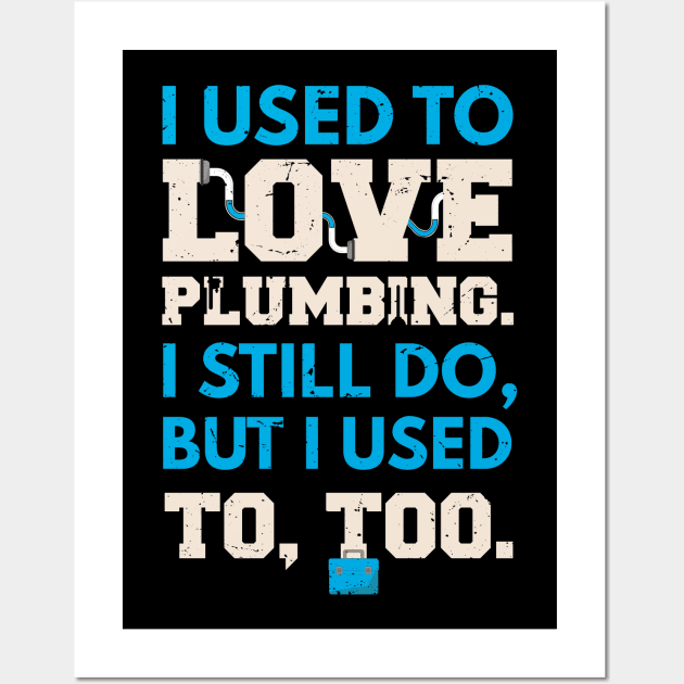 I used to lover plumbing, I still do, but I used to too / awesome plumber gift idea, plumbing gift / love plumbing / handyman present Wall Art by Anodyle